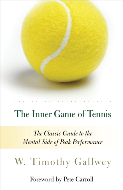 The Inner Game of Tennis : The Classic Guide to the Mental Side of Peak Performance, Paperback / softback Book
