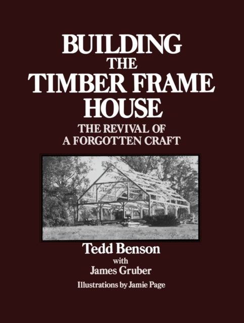 Building the Timber Frame House : The Revival of a Forgotten Craft, Paperback / softback Book
