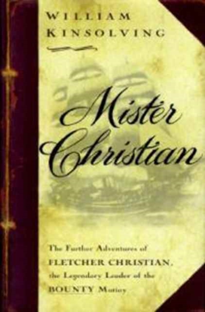 Mister Christian : The Further Adventures of Fletcher Christian, the Legendary Leader of the "Bounty" Mutiny, Hardback Book