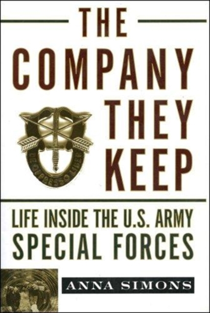 The Company They Keep : Life Inside the U.S. Army Special Forces, Hardback Book