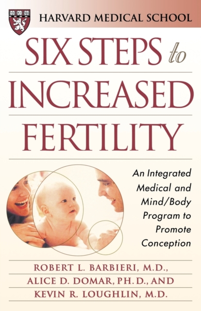 Six Steps to Increased Fertility : An Integrated Medical and Mind/Body Program to Promote Conception, Paperback / softback Book
