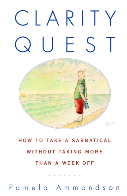 Clarity Quest : How to Take a Sabbatical Without Taking More Than a Week Off, Paperback / softback Book