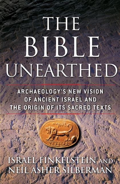 The Bible Unearthed : Archaeology's New Vision of Ancient Israel and the Origin of Its Sacred Texts, Paperback / softback Book