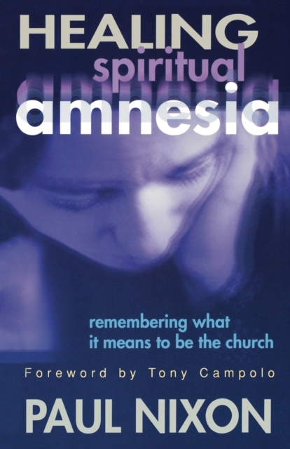 Healing Spiritual Amnesia : Remembering What It Means to Be the Church, Paperback / softback Book