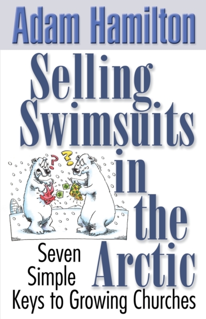 Selling Swimsuits in the Arctic : Seven Simple Keys to Growing Churches, Paperback / softback Book