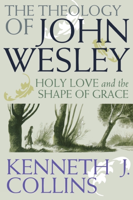 The Theology of John Wesley : Holy Love and the Shape of Grace, Paperback / softback Book