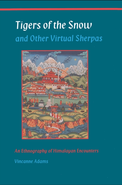 Tigers of the Snow and Other Virtual Sherpas : An Ethnography of Himalayan Encounters, Paperback / softback Book