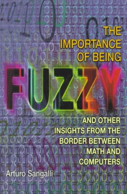 The Importance of Being Fuzzy : And Other Insights from the Border between Math and Computers, Hardback Book