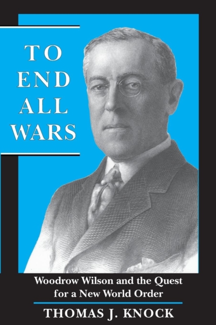 To End All Wars : Woodrow Wilson and the Quest for a New World Order, Paperback / softback Book