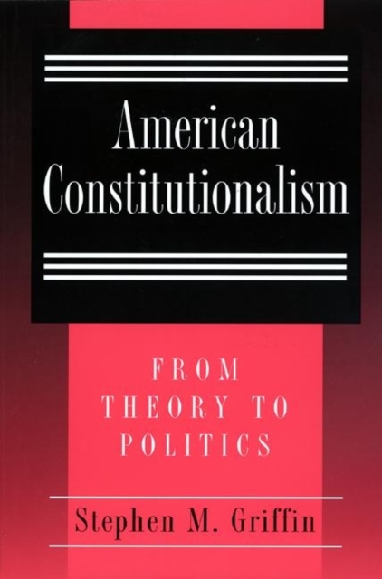 American Constitutionalism : From Theory to Politics, Paperback / softback Book