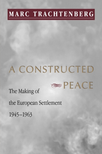 A Constructed Peace : The Making of the European Settlement, 1945-1963, Paperback / softback Book