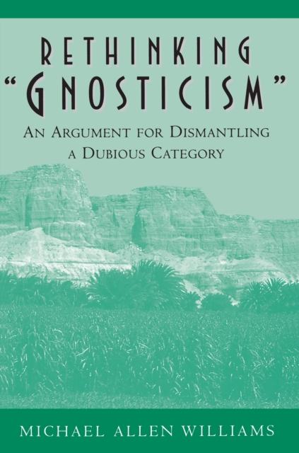 Rethinking "Gnosticism" : An Argument for Dismantling a Dubious Category, Paperback / softback Book