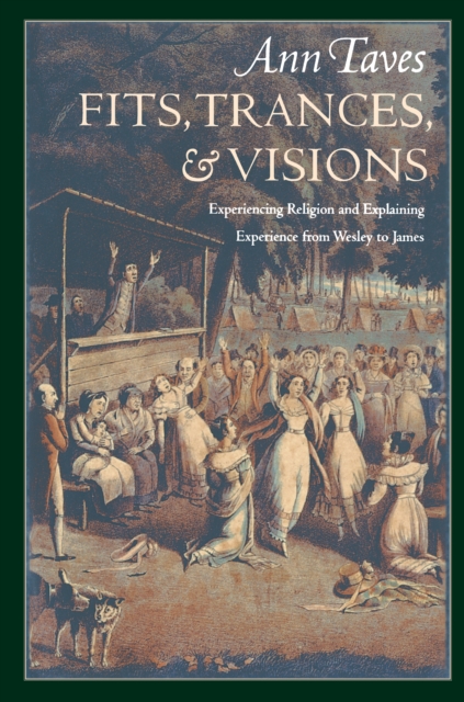 Fits, Trances, and Visions : Experiencing Religion and Explaining Experience from Wesley to James, Paperback / softback Book
