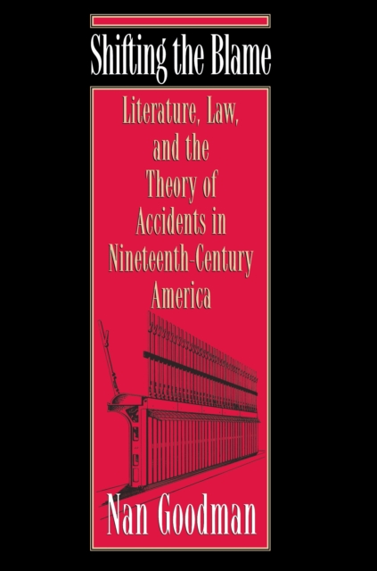 Shifting the Blame : Literature, Law, and the Theory of Accidents in Nineteenth-Century America, Hardback Book