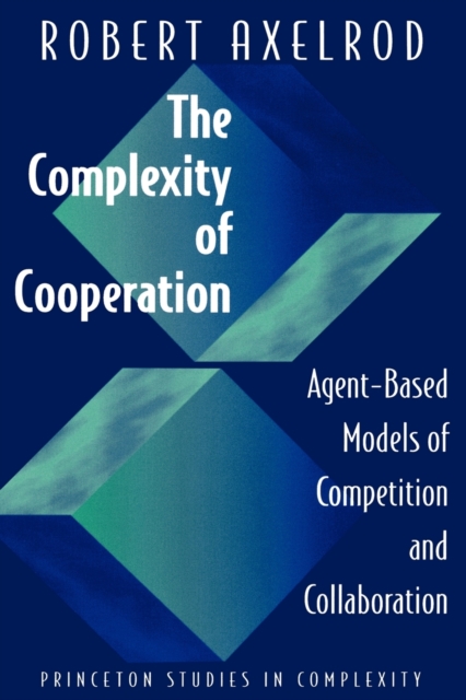 The Complexity of Cooperation : Agent-Based Models of Competition and Collaboration, Paperback / softback Book