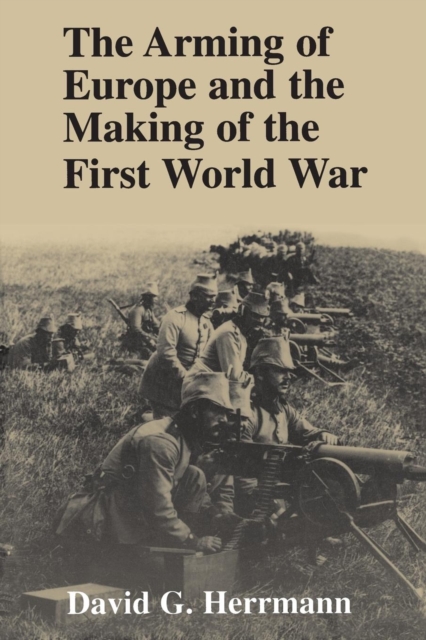 The Arming of Europe and the Making of the First World War, Paperback / softback Book