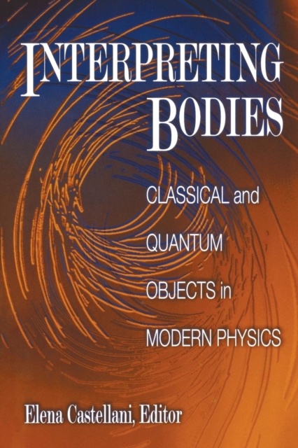 Interpreting Bodies : Classical and Quantum Objects in Modern Physics, Paperback / softback Book