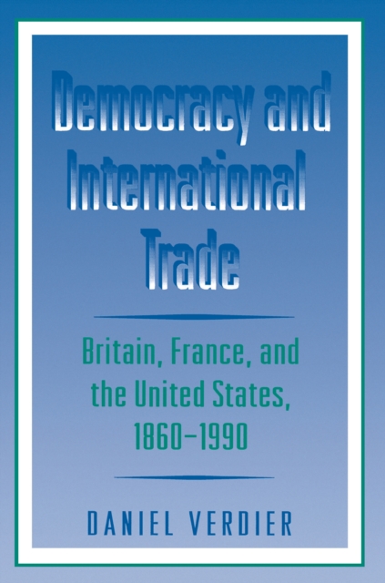 Democracy and International Trade : Britain, France, and the United States, 1860-1990, Paperback / softback Book