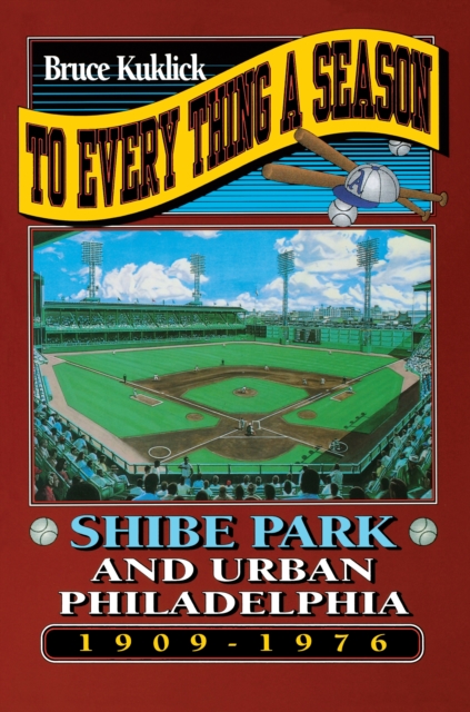 To Every Thing a Season : Shibe Park and Urban Philadelphia, 1909-1976, Paperback / softback Book