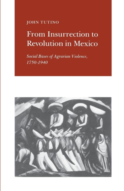 From Insurrection to Revolution in Mexico : Social Bases of Agrarian Violence, 1750-1940, Paperback / softback Book