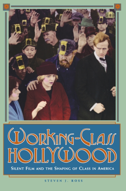 Working-Class Hollywood : Silent Film and the Shaping of Class in America, Paperback / softback Book