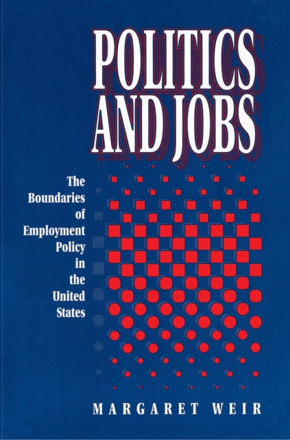 Politics and Jobs : The Boundaries of Employment Policy in the United States, Paperback / softback Book