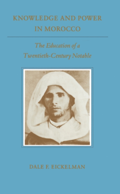 Knowledge and Power in Morocco : The Education of a Twentieth-Century Notable, Paperback / softback Book