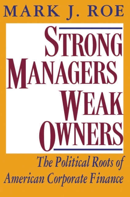 Strong Managers, Weak Owners : The Political Roots of American Corporate Finance, Paperback / softback Book