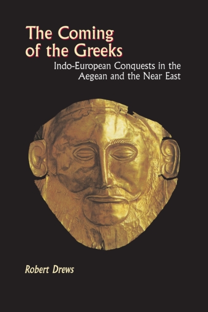 The Coming of the Greeks : Indo-European Conquests in the Aegean and the Near East, Paperback / softback Book