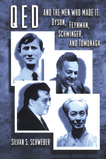 QED and the Men Who Made It : Dyson, Feynman, Schwinger, and Tomonaga, Paperback / softback Book
