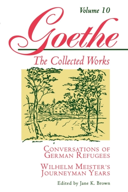 Goethe, Volume 10 : Conversations of German Refugees--Wilhelm Meister's Journeyman Years or The Renunciants, Paperback / softback Book