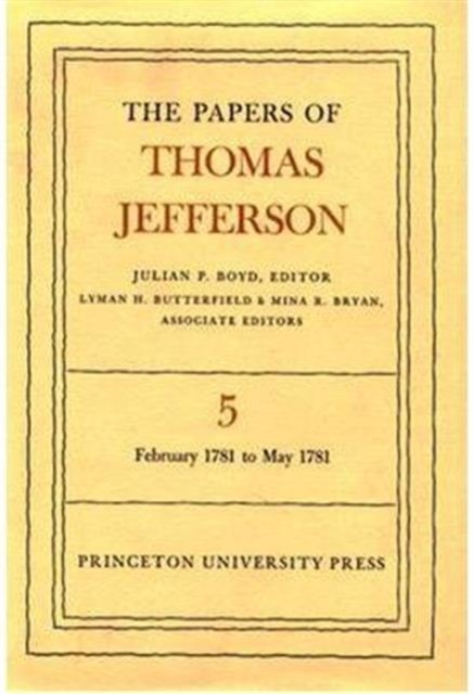 The Papers of Thomas Jefferson, Volume 5 : February 1781 to May 1781, Hardback Book