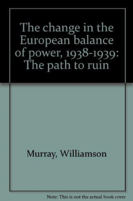 The Change in the European Balance of Power, 1938-1939 : The Path to Ruin, Hardback Book