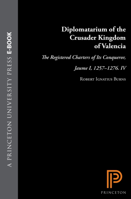 Diplomatarium of the Crusader Kingdom of Valencia : The Registered Charters of Its Conqueror, Jaume I, 1257-1276. IV: Unifying Crusader Valencia, The Central Years of Jaume the Conqueror, Hardback Book