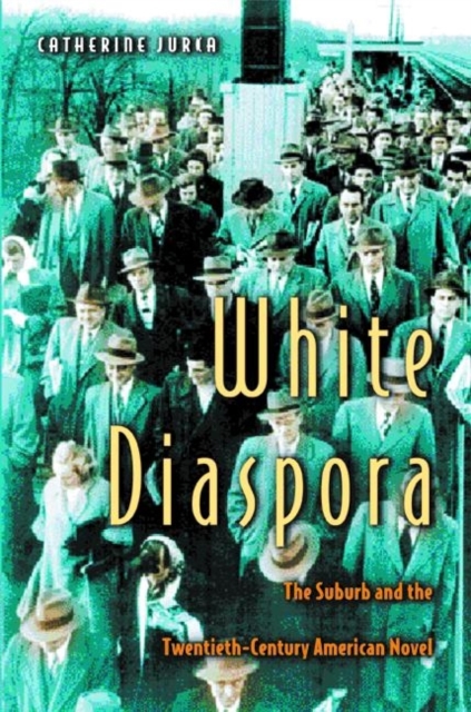 White Diaspora : The Suburb and the Twentieth-Century American Novel, Paperback / softback Book