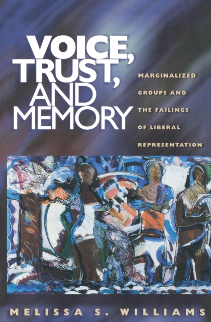 Voice, Trust, and Memory : Marginalized Groups and the Failings of Liberal Representation, Paperback / softback Book