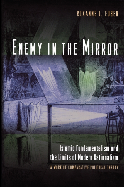 Enemy in the Mirror : Islamic Fundamentalism and the Limits of Modern Rationalism: A Work of Comparative Political Theory, Paperback / softback Book
