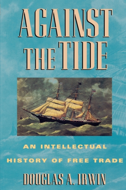Against the Tide : An Intellectual History of Free Trade, Paperback / softback Book