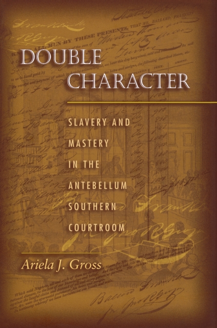 Double Character : Slavery and Mastery in the Antebellum Southern Courtroom, Hardback Book