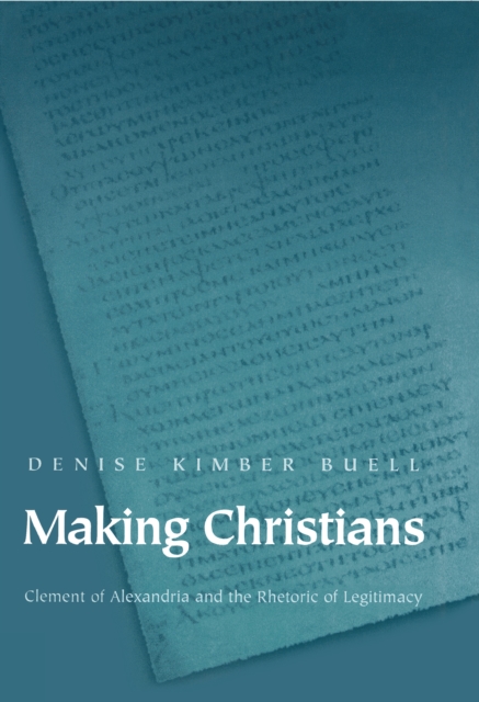 Making Christians : Clement of Alexandria and the Rhetoric of Legitimacy, Hardback Book