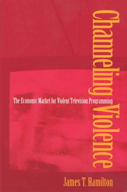 Channeling Violence : The Economic Market for Violent Television Programming, Paperback / softback Book