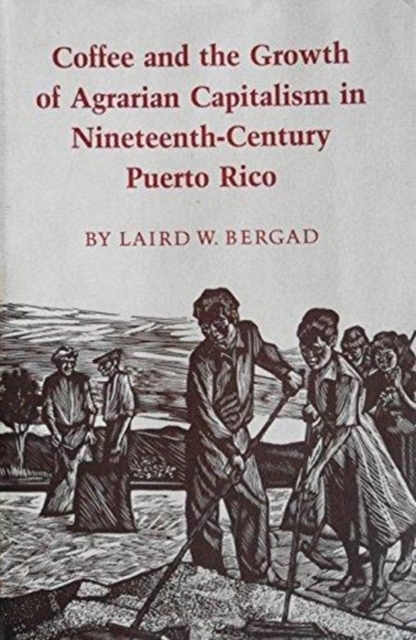 Coffee And The Growth of Agrarian Capitalism in Nineteenth-Century Puerto Rico, Hardback Book