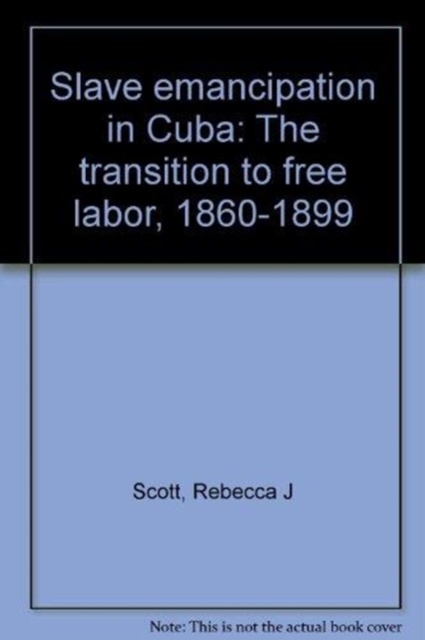 Slave Emancipation in Cuba : The Transition to Free Labor, 1860-1899, Hardback Book