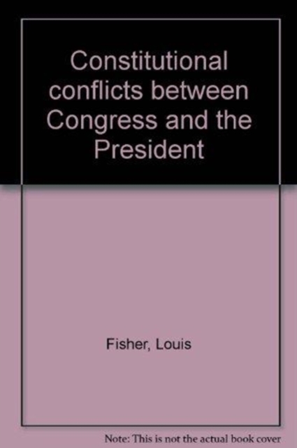 Constitutional Conflicts Between Congress and the President, Hardback Book