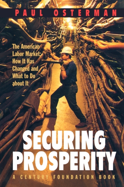 Securing Prosperity : The American Labor Market: How It Has Changed and What to Do about It, Paperback / softback Book