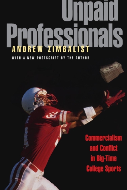 Unpaid Professionals : Commercialism and Conflict in Big-Time College Sports, Paperback / softback Book