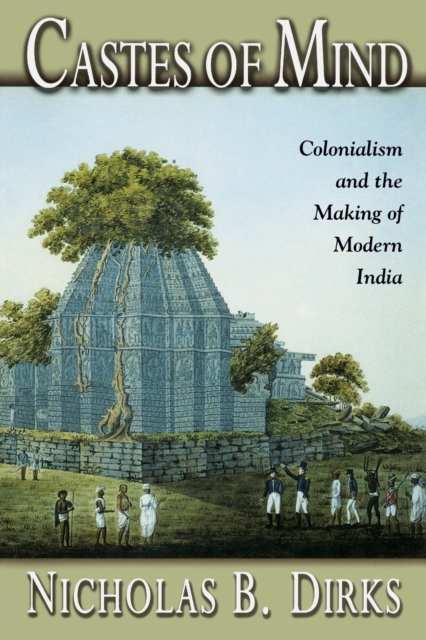 Castes of Mind : Colonialism and the Making of Modern India, Paperback / softback Book