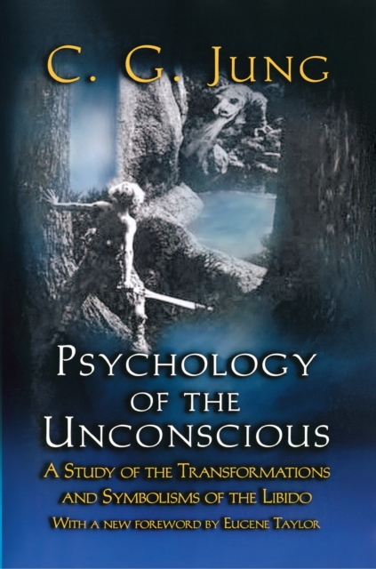 Psychology of the Unconscious : A Study of the Transformations and Symbolisms of the Libido, Paperback Book