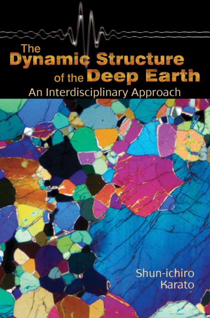The Dynamic Structure of the Deep Earth : An Interdisciplinary Approach, Hardback Book