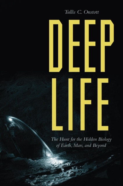 Deep Life : The Hunt for the Hidden Biology of Earth, Mars, and Beyond, Hardback Book